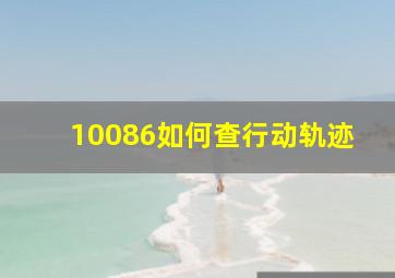 10086如何查行动轨迹