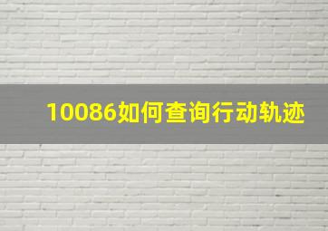 10086如何查询行动轨迹