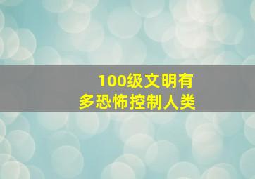 100级文明有多恐怖控制人类