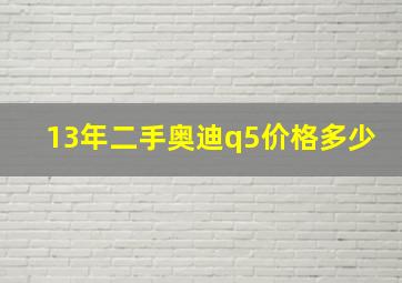 13年二手奥迪q5价格多少