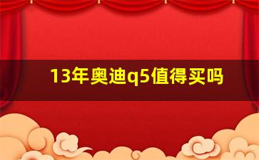 13年奥迪q5值得买吗