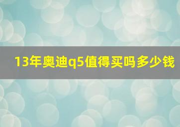 13年奥迪q5值得买吗多少钱