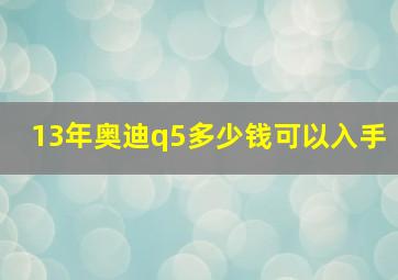 13年奥迪q5多少钱可以入手