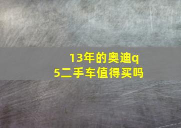 13年的奥迪q5二手车值得买吗