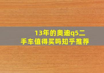 13年的奥迪q5二手车值得买吗知乎推荐