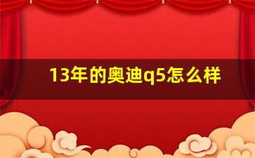 13年的奥迪q5怎么样