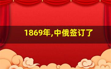 1869年,中俄签订了