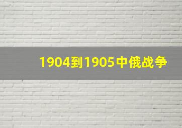 1904到1905中俄战争