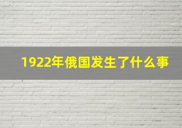 1922年俄国发生了什么事