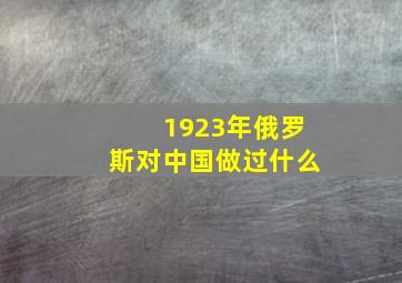 1923年俄罗斯对中国做过什么