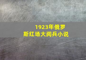 1923年俄罗斯红场大阅兵小说