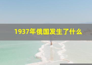 1937年俄国发生了什么