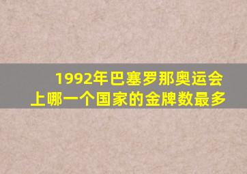 1992年巴塞罗那奥运会上哪一个国家的金牌数最多