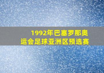 1992年巴塞罗那奥运会足球亚洲区预选赛