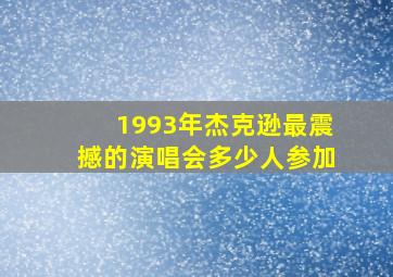 1993年杰克逊最震撼的演唱会多少人参加