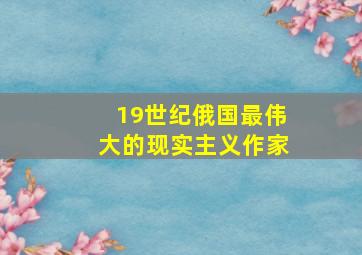 19世纪俄国最伟大的现实主义作家