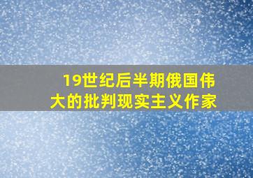 19世纪后半期俄国伟大的批判现实主义作家