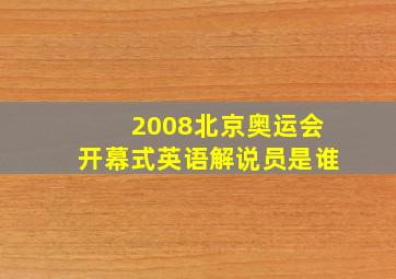 2008北京奥运会开幕式英语解说员是谁