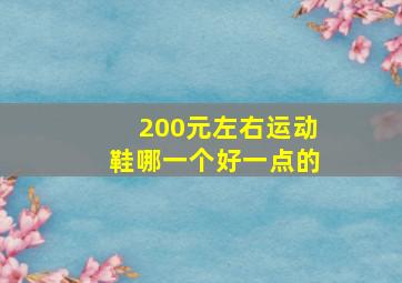 200元左右运动鞋哪一个好一点的