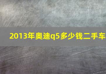 2013年奥迪q5多少钱二手车