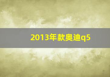 2013年款奥迪q5