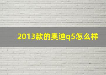 2013款的奥迪q5怎么样