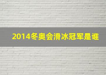 2014冬奥会滑冰冠军是谁