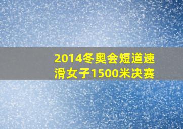 2014冬奥会短道速滑女子1500米决赛