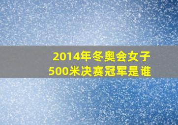 2014年冬奥会女子500米决赛冠军是谁