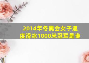 2014年冬奥会女子速度滑冰1000米冠军是谁