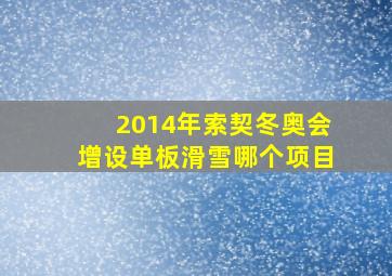 2014年索契冬奥会增设单板滑雪哪个项目