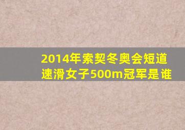 2014年索契冬奥会短道速滑女子500m冠军是谁