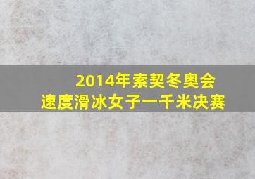 2014年索契冬奥会速度滑冰女子一千米决赛