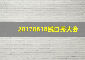 20170818脱口秀大会