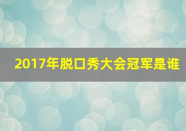 2017年脱口秀大会冠军是谁