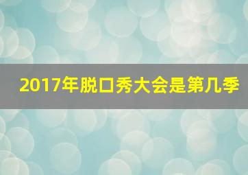 2017年脱口秀大会是第几季