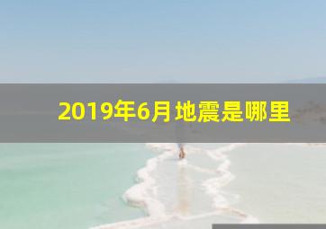 2019年6月地震是哪里