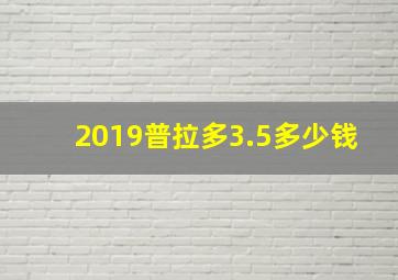 2019普拉多3.5多少钱