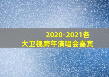 2020-2021各大卫视跨年演唱会嘉宾