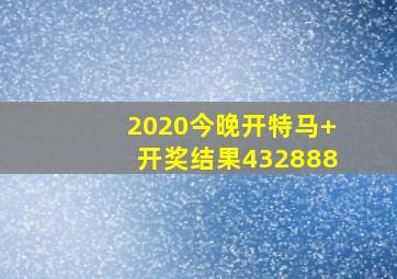 2020今晚开特马+开奖结果432888