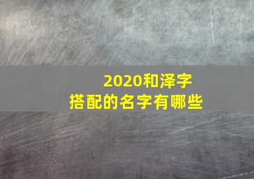 2020和泽字搭配的名字有哪些