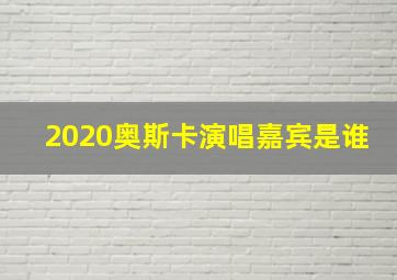 2020奥斯卡演唱嘉宾是谁