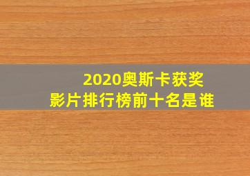 2020奥斯卡获奖影片排行榜前十名是谁