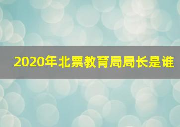 2020年北票教育局局长是谁