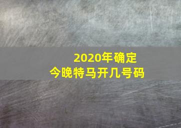 2020年确定今晚特马开几号码