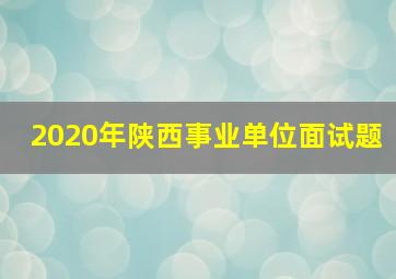 2020年陕西事业单位面试题