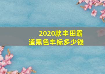 2020款丰田霸道黑色车标多少钱