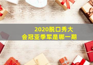 2020脱口秀大会冠亚季军是哪一期