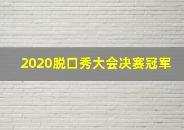 2020脱口秀大会决赛冠军