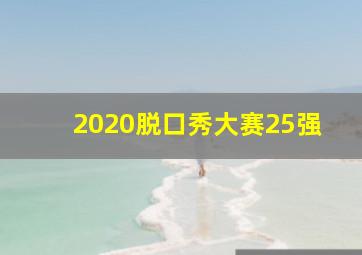 2020脱口秀大赛25强